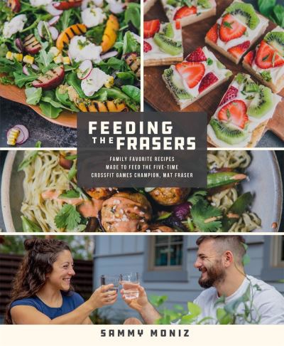 Cover for Sammy Moniz · Feeding the Frasers: Family Favorite Recipes Made to Feed the Five-Time CrossFit Games Champion, Mat Fraser (Paperback Book) (2022)