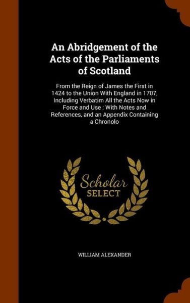 An Abridgement of the Acts of the Parliaments of Scotland - William Alexander - Books - Arkose Press - 9781345382020 - October 25, 2015
