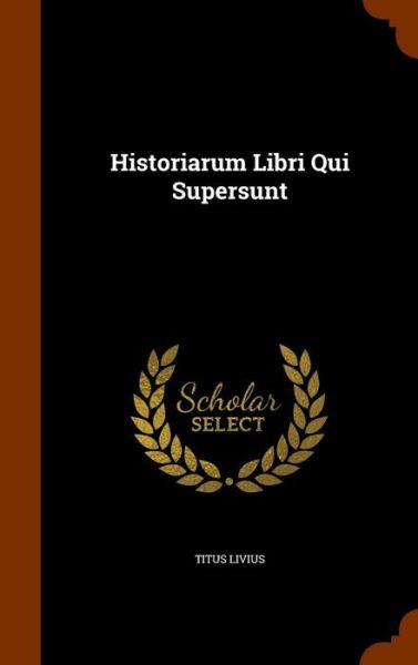 Cover for Titus Livius · Historiarum Libri Qui Supersunt (Hardcover Book) (2015)