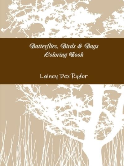 Cover for Lainey Dex Ryder · Butterflies, Birds &amp; Bugs Coloring Book (Paperback Book) (2018)