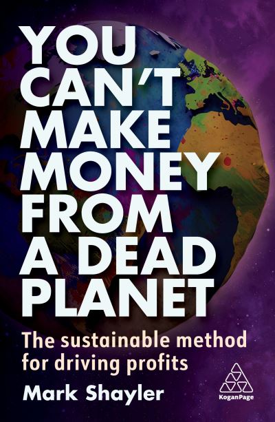 Cover for Mark Shayler · You Can’t Make Money From a Dead Planet: The Sustainable Method for Driving Profits (Taschenbuch) (2023)