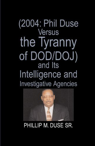 (2004: Phil Duse Versus the Tyranny of Dod / Doj) and Its Intelligence and Investigative Agencies - Phillip Melvin Duse - Books - Xlibris - 9781413452020 - July 13, 2004