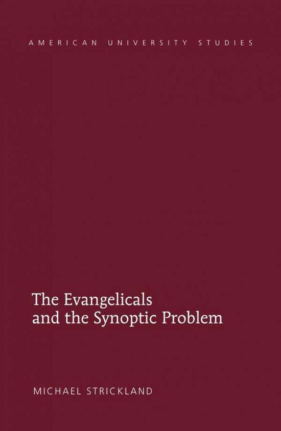 The Evangelicals and the Synoptic Problem - American University Studies - Michael Strickland - Books - Peter Lang Publishing Inc - 9781433124020 - April 28, 2014