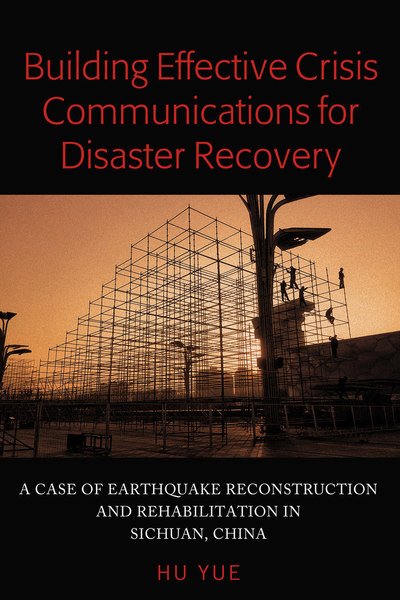 Cover for Yue Hu · Building Effective Crisis Communications for Disaster Recovery: A Case of Earthquake Reconstruction and Rehabilitation in Sichuan, China (Innbunden bok) [New edition] (2019)
