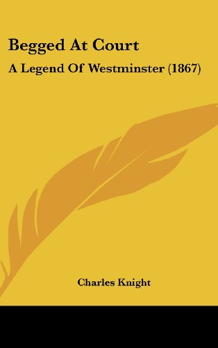 Cover for Charles Knight · Begged at Court: a Legend of Westminster (1867) (Hardcover Book) (2008)