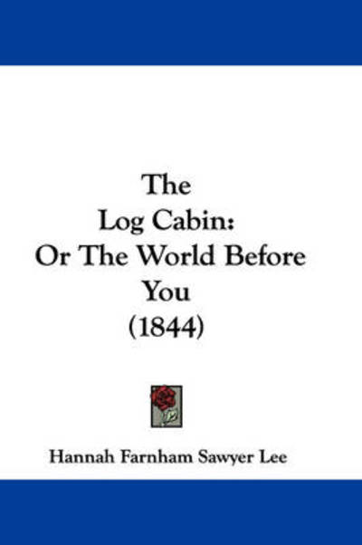 Cover for Hannah Farnham Sawyer Lee · The Log Cabin: or the World Before You (1844) (Paperback Book) (2008)