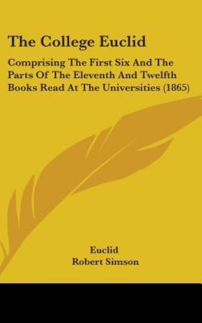 Cover for Euclid · The College Euclid: Comprising the First Six and the Parts of the Eleventh and Twelfth Books Read at the Universities (1865) (Hardcover Book) (2008)