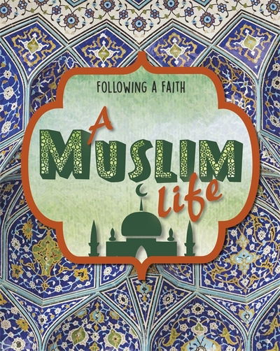 Following a Faith: A Muslim Life - Following a Faith - Cath Senker - Books - Hachette Children's Group - 9781445158020 - September 12, 2019