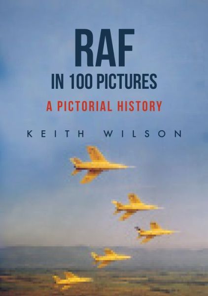 Cover for Keith Wilson · RAF in 100 Pictures: A Pictorial History (Paperback Book) (2018)