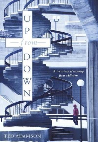 Cover for Ted Adamson · Up from Down: a True Story of Recovery from Addiction (Hardcover bog) (2011)
