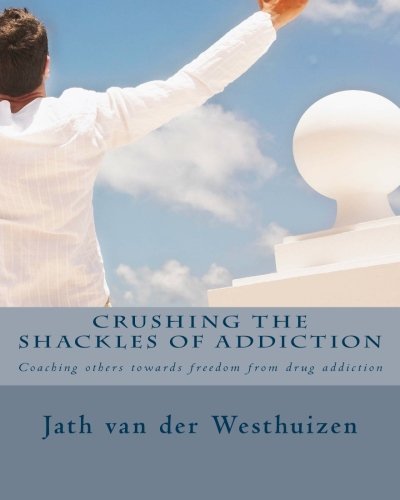Cover for Jath Van Der Westhuizen · Crushing the Shackles of Addiction: Helping Others Towards Freedom from Drug Addiction (Paperback Bog) (2011)