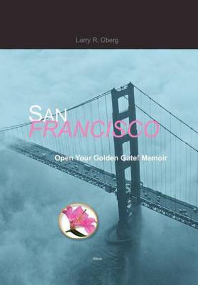 Cover for Larry R Oberg · San Francisco, Open Your Golden Gate! (Hardcover Book) (2011)