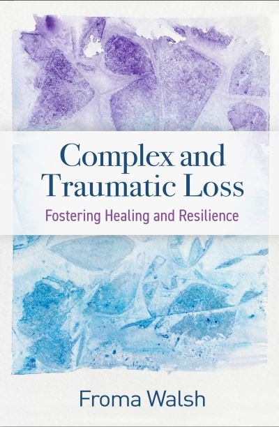 Complex and Traumatic Loss: Fostering Healing and Resilience - Froma Walsh - Books - Guilford Publications - 9781462553020 - August 28, 2023
