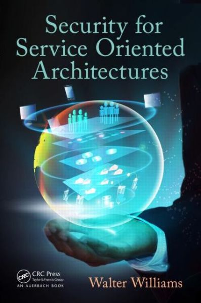 Security for Service Oriented Architectures - Walter Williams - Books - Taylor & Francis Ltd - 9781466584020 - April 24, 2014