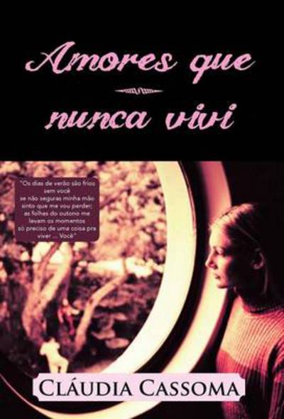 Cover for Claudia Cassoma · Amores Que Nunca Vivi: Os Dias De Verao Sao Frios Sem Voce Se Nao Seguras Minha Mao Sinto Que Me Vou Perder; As Folhas Do Outono Me Levam Os (Hardcover Book) (2013)