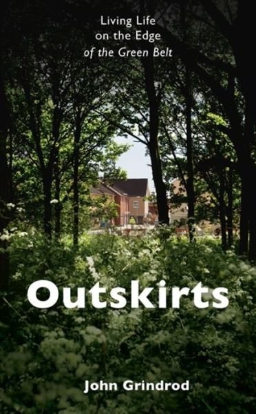 Cover for John Grindrod · Outskirts: Living Life on the Edge of the Green Belt (Innbunden bok) (2017)