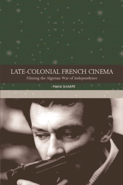 Mani Sharpe · Late-colonial French Cinema: Filming the Algerian War of Independence (Paperback Book) (2024)