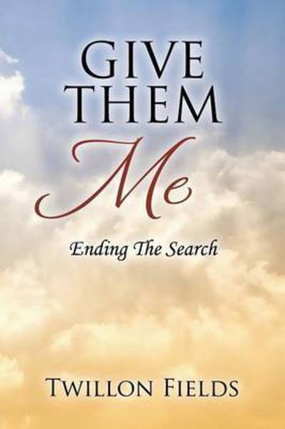 Cover for Twillon Fields · Give Them Me: Ending the Search (Paperback Bog) (2015)