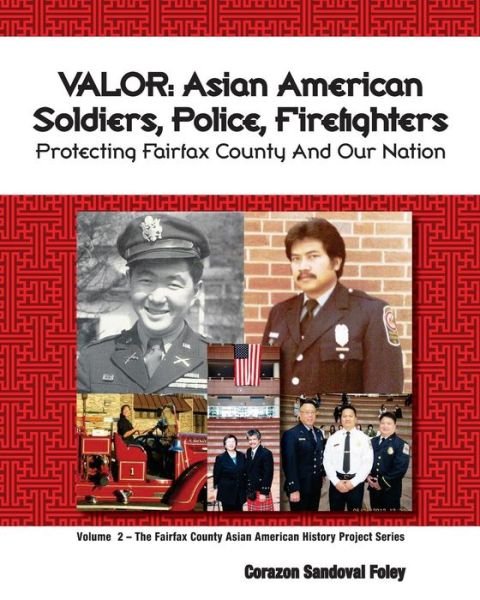 Valor: Asian American Soldiers, Police and Firefighters Protecting Fairfax County and Our Nation - Corazon Sandoval Foley - Books - Createspace - 9781482001020 - February 7, 2013
