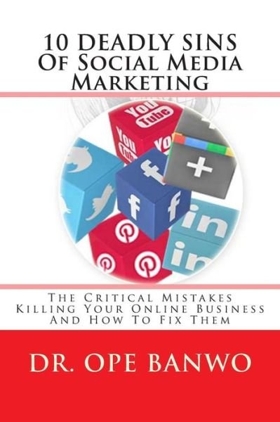 10 Deadly Sins Of Social Media Marketing: The Critical Mistakes Killing your Online Business And How To Fix Them - Ope Banwo - Books - Createspace Independent Publishing Platf - 9781490976020 - July 11, 2013