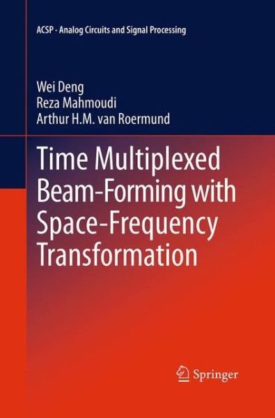 Cover for Wei Deng · Time Multiplexed Beam-Forming with Space-Frequency Transformation - Analog Circuits and Signal Processing (Paperback Book) [Softcover reprint of the original 1st ed. 2013 edition] (2016)