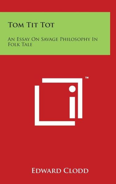 Cover for Edward Clodd · Tom Tit Tot: an Essay on Savage Philosophy in Folk Tale (Hardcover Book) (2014)