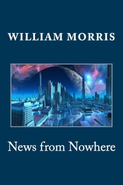 News from Nowhere - William Morris - Books - CreateSpace Independent Publishing Platf - 9781495265020 - January 20, 2014