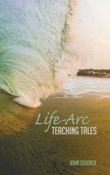 Cover for John Zeugner · Life-ARC Teaching Tales (Inbunden Bok) (2015)