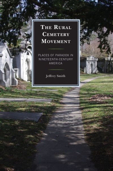 Cover for Jeffrey Smith · The Rural Cemetery Movement: Places of Paradox in Nineteenth-Century America (Paperback Book) (2019)