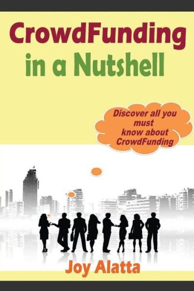 Cover for Joy Alatta · Crowdfunding in a Nutshell: Discover All You Must Know About Crowdfunding (Paperback Bog) (2014)