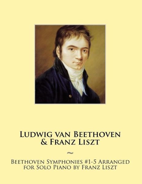 Cover for Franz Liszt · Beethoven Symphonies #1-5 Arranged for Solo Piano by Franz Liszt (Paperback Bog) (2014)