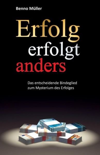 Cover for Benno Muller · Erfolg Erfolgt Anders: Das Entscheidende Bindeglied Zum Mysterium Des Erfolges (Paperback Book) (2014)
