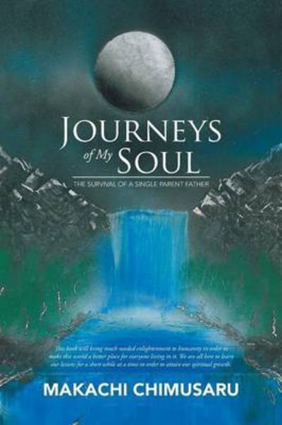 Journeys of My Soul: the Survival of a Single Parent Father - Makachi Chimusaru - Bücher - Xlibris Corporation - 9781503584020 - 28. Juli 2015