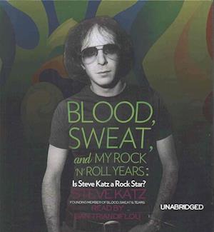 Cover for Steve Katz · Blood, Sweat, and My Rock 'n' Roll Years (CD) (2016)