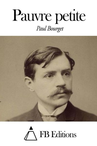 Pauvre Petite - Paul Bourget - Books - Createspace - 9781505324020 - December 1, 2014