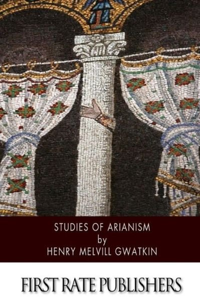 Cover for Henry Melvill Gwatkin · Studies of Arianism: Chiefly Referring to the Character and Chronology of the Reaction Which Followed the Council of Nicaea (Paperback Book) (2014)