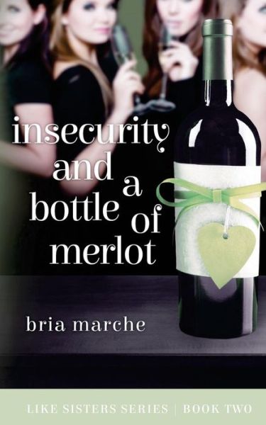 Cover for Bria Marche · Insecurity and a Bottle of Merlot: Like Sisters Series: Book Two (Taschenbuch) (2015)