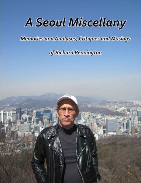 Cover for Richard Pennington · A Seoul Miscellany: Memories and Analyses, Critiques and Musings of Richard Pennington (Paperback Book) (2015)