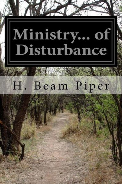 Ministry... of Disturbance - H Beam Piper - Books - Createspace - 9781514320020 - June 12, 2015