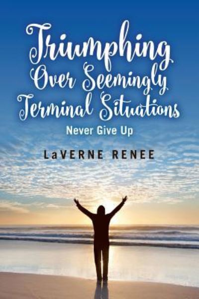 Cover for LaVerne Renee · Triumphing over Seemingly Terminal Situations : Never Give Up (Paperback Book) (2016)