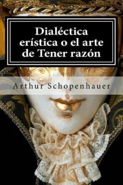 Cover for Arthur Schopenhauer · Dialectica eristica o el arte de Tener razon (Paperback Bog) (2015)