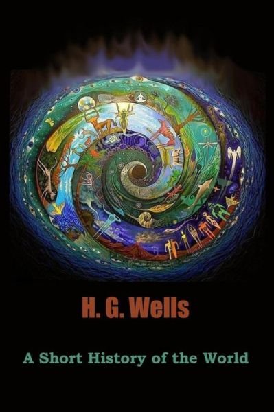 A Short History of the World - H G Wells - Libros - Createspace Independent Publishing Platf - 9781519792020 - 11 de diciembre de 2015