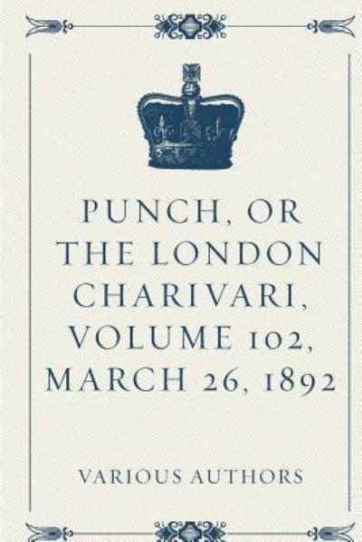 Cover for Various Authors · Punch, Or The London Charivari, Volume 102, March 26, 1892 (Taschenbuch) (2016)