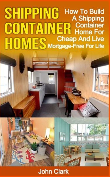 Shipping Container Homes - John Clark - Książki - Createspace Independent Publishing Platf - 9781530540020 - 14 marca 2016