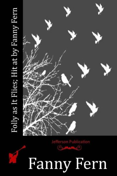 Folly as It Flies; Hit at by Fanny Fern - Fanny Fern - Kirjat - CreateSpace Independent Publishing Platf - 9781530946020 - torstai 30. kesäkuuta 2016