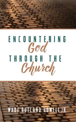 Cover for Wade Rutland Howell · Encountering God Through the Church (Hardcover Book) (2019)