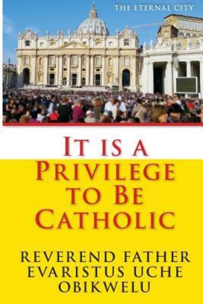 Cover for Evaristus Uche Obikwelu · It is a privilege to be Catholic (Paperback Book) (2016)