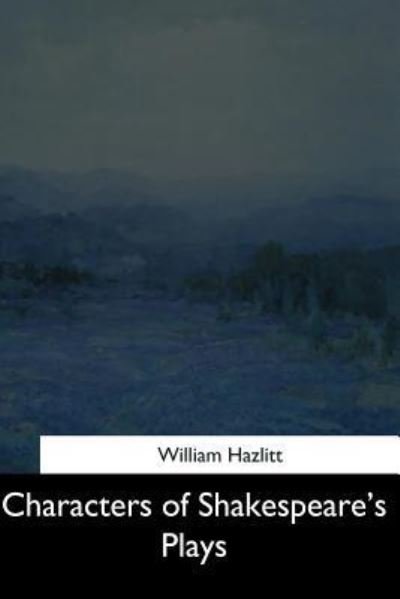 Characters of Shakespeare's Plays - William Hazlitt - Books - Createspace Independent Publishing Platf - 9781544608020 - March 26, 2017