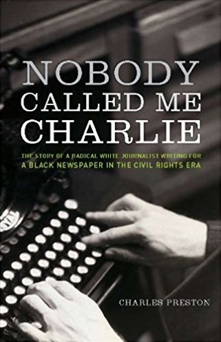 Cover for Charles Preston · Nobody Called Me Charlie: The Story of a Radical White Journalist Writing for a Black Newspaper in the Civil Rights Era (Hardcover Book) (2010)