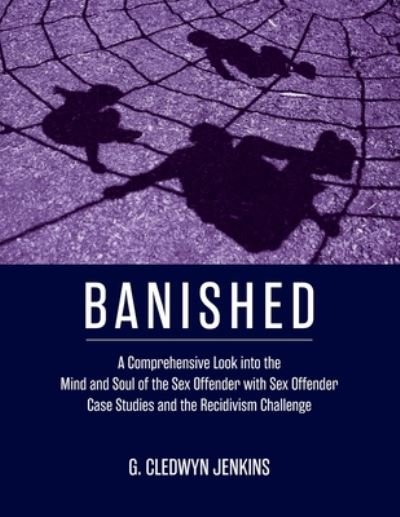 Cover for G Cledwyn Jenkins · Banished: A Comprehensive Look into the Mind and Soul of the Sex Offender with Sex Offender Case Studies and the Recidivism Challenge (Paperback Book) (2020)
